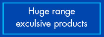 Huge Range Exclusive Products